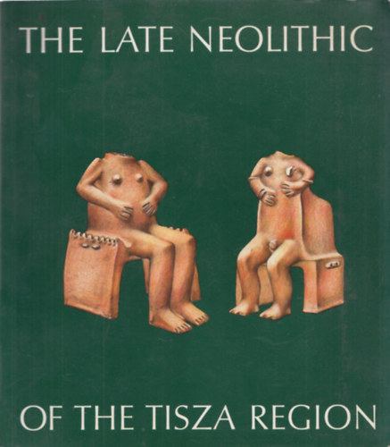 Lszl Tlas Raczky Pl - The Late Neolithic of the Tisza Region