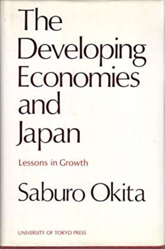 Saburo Okita - The Developing Economies and Japan: Lessons in Growth (A fejlődő gazdaságok és Japán: A növekedés tanulságai)