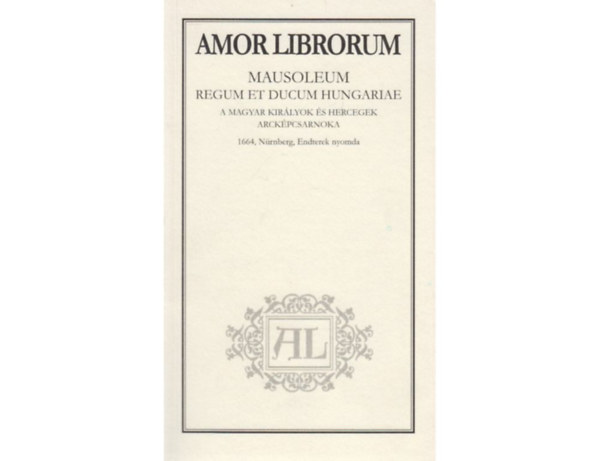 Amor Librorum: Mausoleum regum et ducum Hungariae / A magyar királyok és hercegek arcképcsarnoka