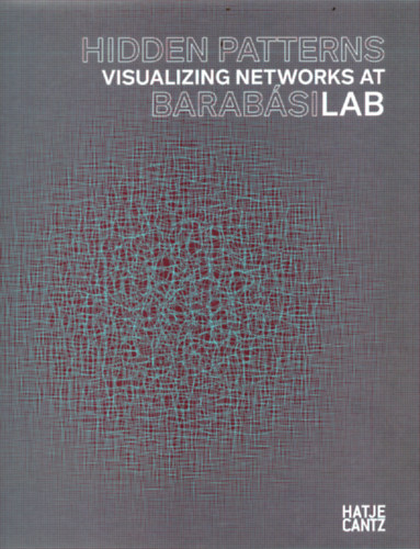 Fabnyi Jlia, Kszman Jzsef, Peter Weibel, Mnica Bello, Kathleen Forde Barabsi Albert-Lszl - Hidden Patterns - Visualizing Networks at BarabsiLab