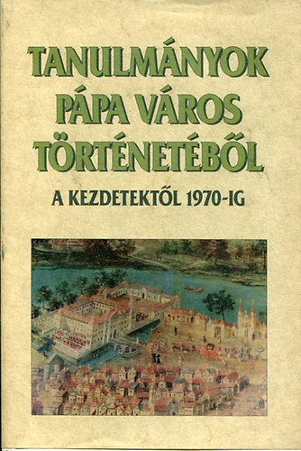Plskei Ferenc - Tanulmnyok Ppa vros trtnetbl - A kezdetektl 1970-ig