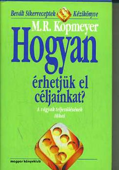 M.R. Kopmeyer - Hogyan �rhetj�k el c�ljainkat? ( A v�gyak teljes�l�s�nek titkai)