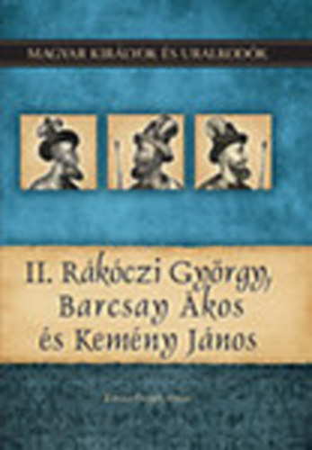 Kovcs Gergely Istvn - II. Rkczi Gyrgy, Barcsay kos s Kemny Jnos (Magyar kirlyok s uralkodk 21.)