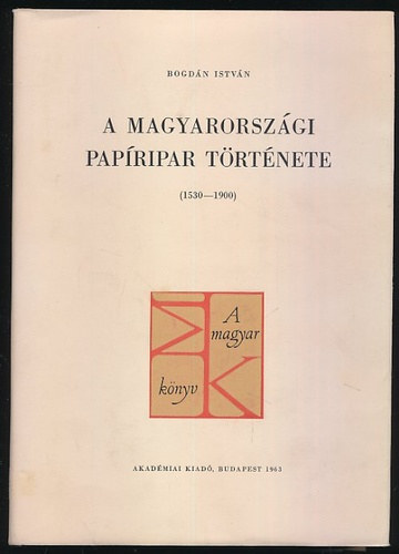 Bogdn Istvn - A magyarorszgi papripar trtnete (1530-1900)