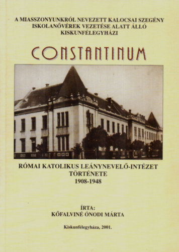 K�falvin� �nodi M�rta - Constantinum-R�mai Katolikus Le�nynevel�-Int�zet T�rt�nete 1908-1948.