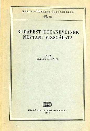 Hajdú Mihály - Budapest utcaneveinek névtani vizsgálata (Nyelvtudományi értekezések 87.)