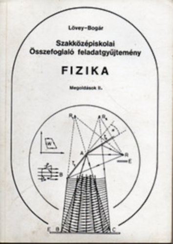 L�vey-Bog�r - Szakk�z�piskolai �sszefoglal� feladatgy�jt. - Fizika (Megold�sok I. )