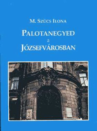 M. Szcs Ilona - Palotanegyed a Jzsefvrosban