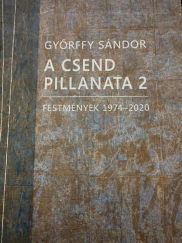 Gyrffy Sndor - A csend pillanata 2. - Festmnyek 1974-2020