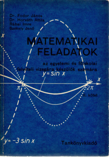 Dr. Dr. Horvth Attila, Rbai Imre, Szkely Jen Fodor Jnos - Matematikai feladatok az egyetemi s fiskolai felvteli vizsgra kszlk szmra . II. ktet