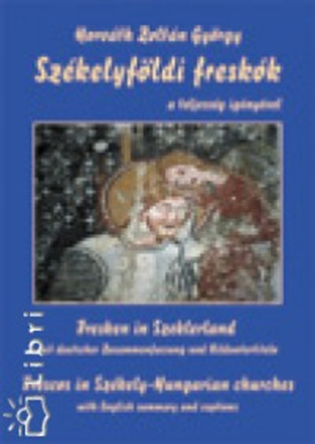 Horv�th Zolt�n Gy�rgy - Sz�kelyf�ldi fresk�k    - Sz�nes �s fekete-feh�r illusztr�ci�kkal. Angol �s n�met nyelv� �sszefoglal�t �s k�pal��r�sokat tartalmaz. 2. kiad�s n�h�ny kieg�sz�t� adattal.