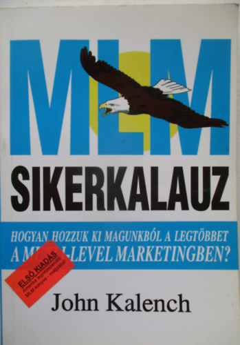 SZERZ John Kalench - MLM-sikerkalauz HOGYAN HOZZUK KI MAGUNKBL A LEGTBBET A MULTI-LEVEL MARKETINGBEN?