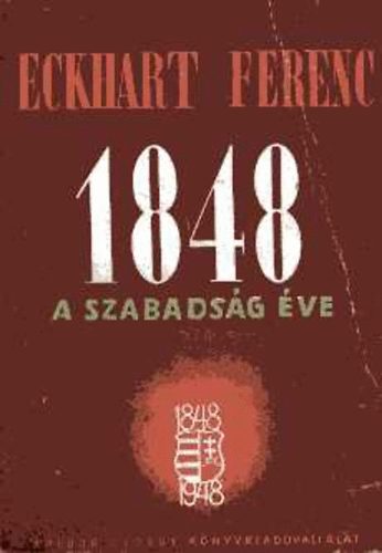 Eckhart Ferenc - 1848, a szabads�g �ve
