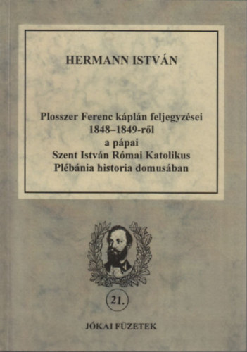 Plosszer Ferenc k�pl�n feljegyz�sei 1848-1849-r�l a p�pai Szt. Istv�n R�mai Katolikus Pl�b�nia historia domus�ban (dedik�lt?)