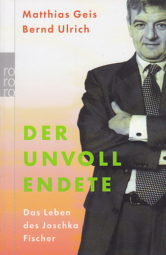 Matthias Geis; Bernd Ulrich - Der Unvollendete: Das Lebens des Joschka Fischer