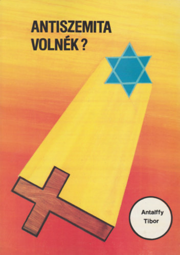 Antalffy Tibor - Antiszemita voln�k?