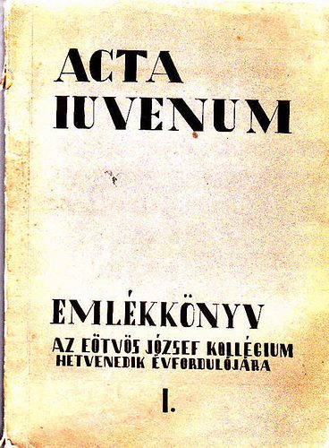 Emlkknyv az Etvs Kollgium 70.vforduljra - Acta Iuvenum I. (Az Etvs Lrnd Egyetem folyiratnak kln szma)