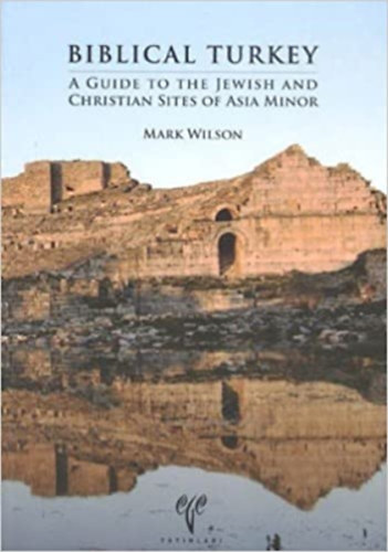 Mark Wilson - Biblical Turkey - A Guide To The Jewish And Christian Sites Of Asia Minor