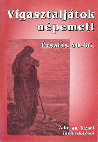 Vigasztalj�tok n�pemet! (�zsai�s 40-66.)- Adorj�n J�zsef igehirdet�sei