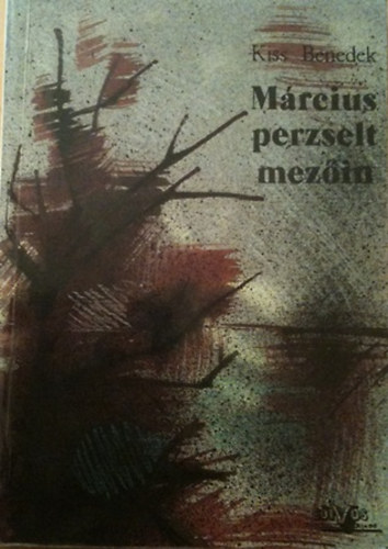 Kiss Benedek - Március perzselt mezőin