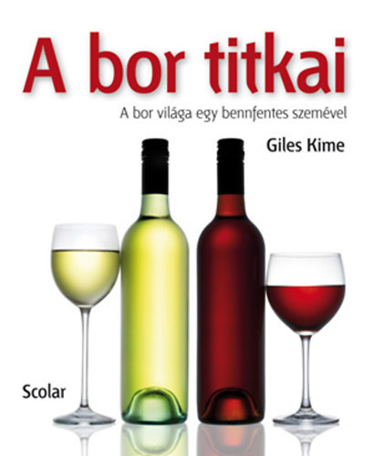 Horváth Virág  Giles Kime (szerk.), Lautner-Deák Krisztina (ford.) - A bor titkai - A bor világa egy bennfentes szemével