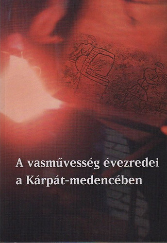 Nagy Zolt�n; Szulovszky J�nos - A vasm�vess�g �vezredei a K�rp�t-medenc�ben