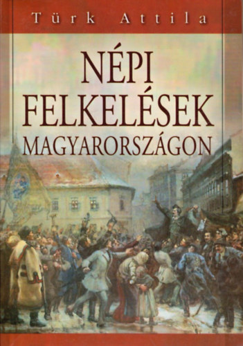 Türk Attila - Népi felkelések Magyarországon