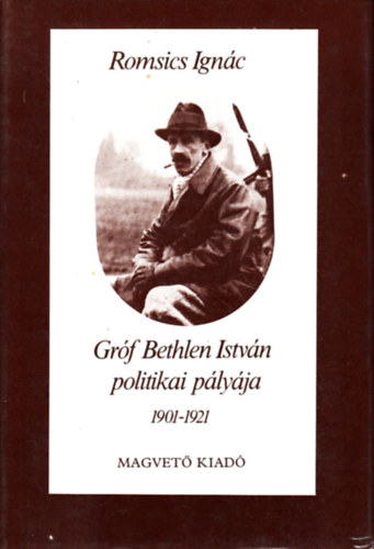 Romsics Ignc - Grf Bethlen Istvn politikai plyja 1901--1921