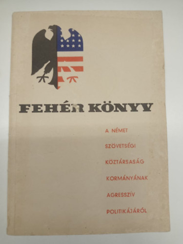 Feh�r k�nyv (A N�met Sz�vets�gi K�zt�rsas�g korm�ny�nak agressz�v politik�j�r�l)