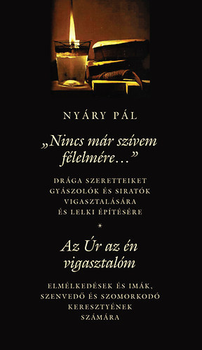 Nyáry Pál - "Nincs már szívem félelmére..." - Az Úr az én vigasztalóm (Gyászolók, szenvedők vigasztalására és lelki építésére)