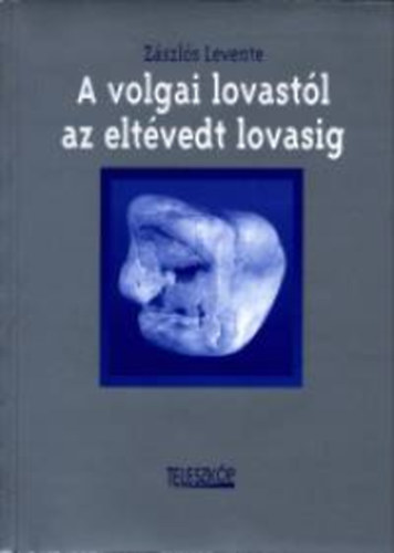 Zszls Levente - A volgai lovastl az eltvedt lovasig