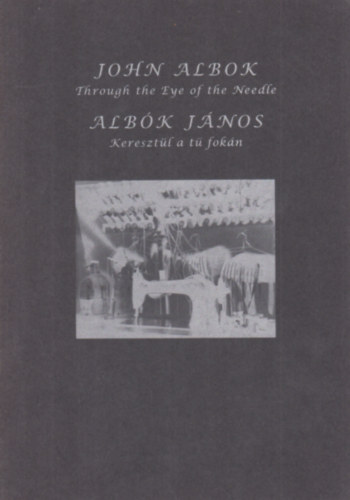 Alb�l J�nos - Through the eye of the needle - Kereszt�l a t� fok�n