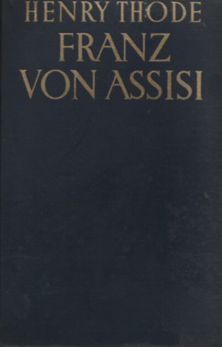 Henry Thode - Franz von Assisi und die Anfänge der Kunst der Renaissance in Italien