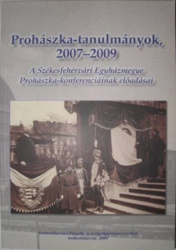 Prohszka-tanulmnyok 2007-2009 (A Szkesfehrvri Egyhzmegye Prohszka-konferenciinak eladsai)