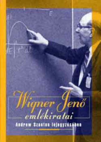 Wigner Jen� - Wigner Jen� eml�kiratai (Sndrew Szanton lejegyz�s�ben)