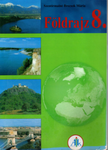Szentirmainé Brecsok Mária - Földrajz 8. - Kelet-Európa, Közép-Európa és Magyarország földrajza - Tankönyv