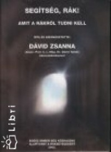 Dávid Zsuzsanna - Segítség, rák! - Amit a rákról tudni kell