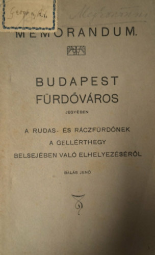 Bal�s Jen� - Memorandum - Budapest f�rd�v�ros jegy�ben a Rudas - �s R�czf�rd�nek a Gell�rthegy belsej�ben val� elhelyez�s�r�l