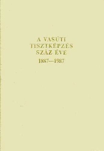 Cz�re B�la  (szerkeszt�) - A vas�ti tisztk�pz�s sz�z �ve 1887-1987.