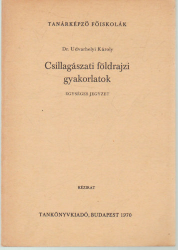 Dr. UDvarhelyi Károly - Csillagászati földrajzi gyakorlatok