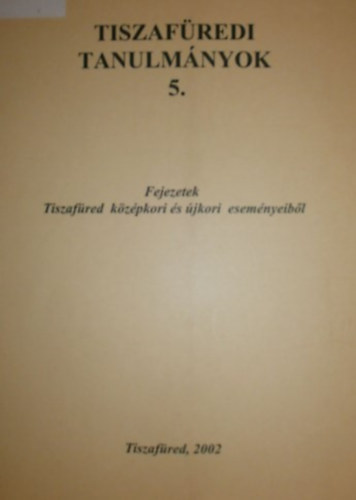 F�vessy Anik� dr.  (szerk.) - Tiszaf�redi tanulm�nyok 5.