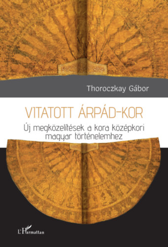 Thoroczkay Gábor - Vitatott Árpád-kor
