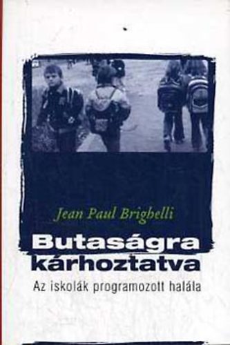 Jean-Paul Brighelli - Butas�gra k�rhoztatva: Az iskol�k programozott hal�la