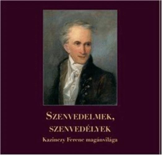 Szenvedelmek, szenvedélyek - Kazinczy Ferenc magánvilága