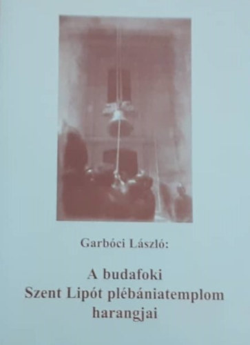 Garbóci László - A budafoki Szent Lipót plébániatemplom harangjai