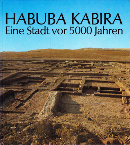 Eva Strommenger - Habuba Kabira. Eine Stadt vor 5000 Jahren. Ausgrabungen der Deutschen Orient-Gesellschaft am Euphrat in Habuba Kabira - Syrien