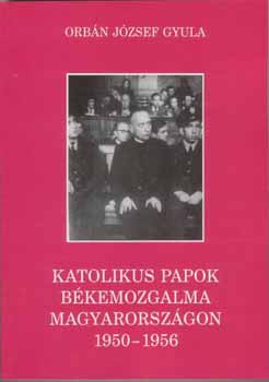 Orb�n J�zsef Gyula - Katolikus papok b�kemozgalma Magyarorsz�gon 1950-1956