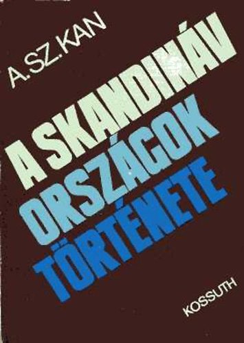 A. Sz. Kan - A skandinv orszgok trtnete (Dnia, Norvgia, Svdorszg)