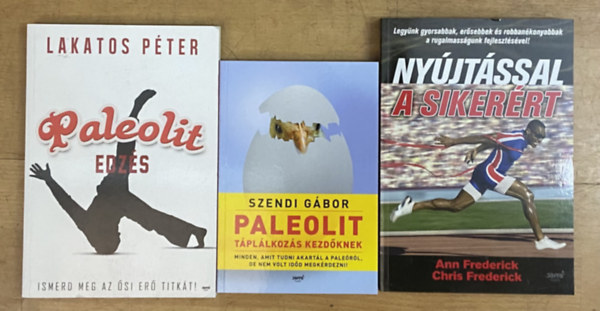Chris Frederick, Lakatos P�ter, Szendi G�bor Ann Frederick - 3 db k�nyv a paleolitr�l �letm�dr�l  - Ny�jt�ssal a siker�rt, Paleolit edz�s, Paleolit t�pl�lkoz�s kezd�knek