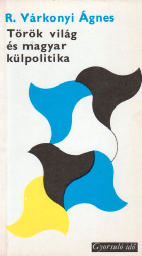 R. V�rkonyi �gnes - T�r�k vil�g �s magyar k�lpolitika (gyorsul� id�)